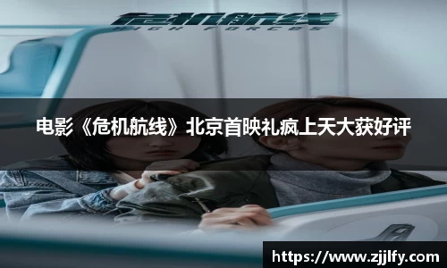 电影《危机航线》北京首映礼疯上天大获好评